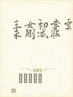 玉女初尝云雨清未删减版