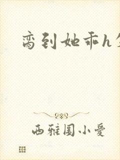 脔到她乖h失贞