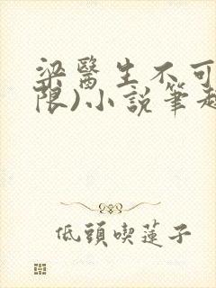 梁医生不可以(限)小说笔趣阁