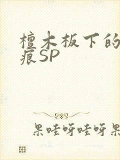 檀木板下的翘红痕SP