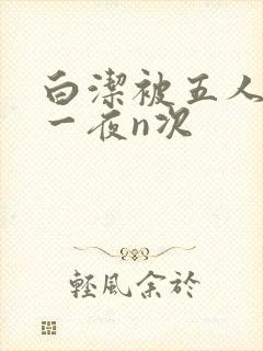 白洁被五人糟蹋一夜n次