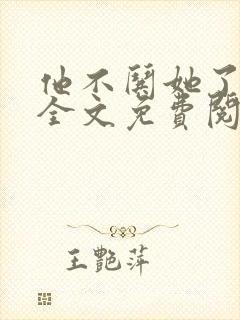 他不哄她了小说全文免费阅读