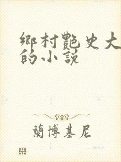 乡村艳史大肉榛的小说