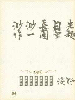 渺渺长日光阴乱作一团笔趣阁光阴似箭