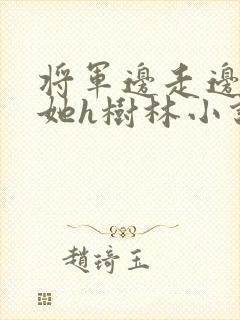 将军边走边挺进她h树林小说封面