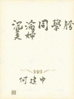 沉沦同学胯下的美妇