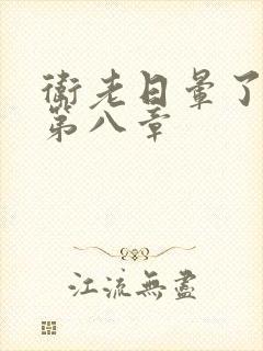 卫老日晕了淑蓉第八章