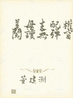 美母支配权全文阅读无弹窗笔趣阁
