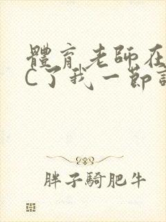 体育老师在单杠C了我一节课网