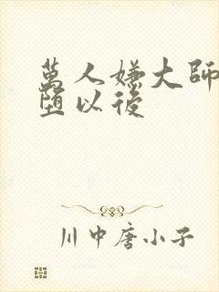 万人嫌大师兄雌堕以后