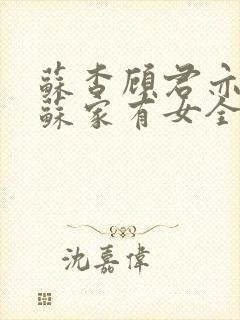 苏杳顾君亦小说苏家有女全文免费