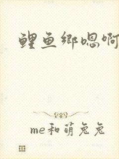 鲤鱼乡嗯啊