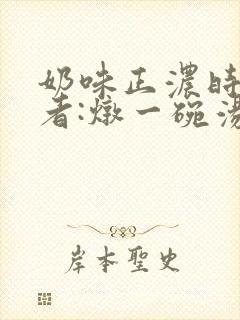 奶味正浓时 作者:炖一碗汤封面