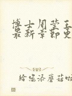 博士周莹王伟忠最新章节更新
