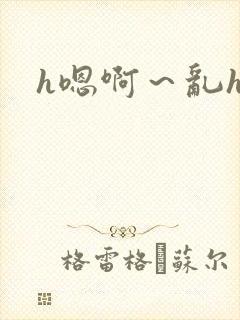 h嗯啊～乱h文
