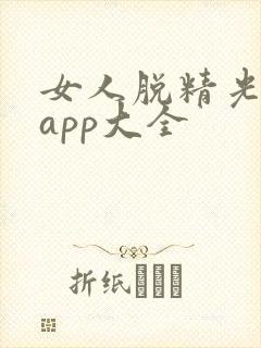 女人脱精光直播app大全
