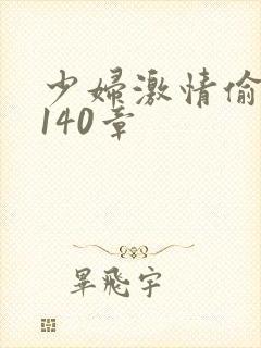 少妇激情偷公乱140章