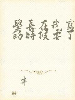 学长在我写作业的时候要了我