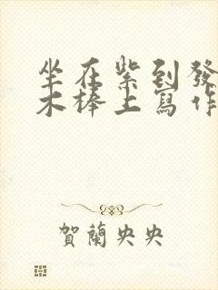 坐在紫到发黑的木棒上写作业阅读