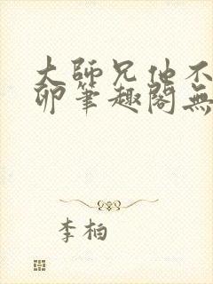 大师兄他不停产卵笔趣阁无弹窗