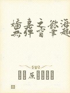 娇妻之欲海泛舟无弹窗笔趣阁