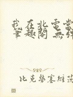 我在北电当教兽笔趣阁 无弹窗封面