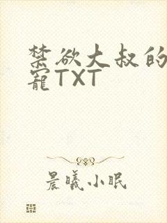禁欲大叔的心尖宠TXT