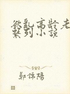 欲乱高龄老女人系列小说封面