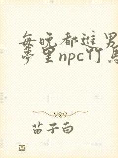 每晚都进男神们梦里npc竹马小说