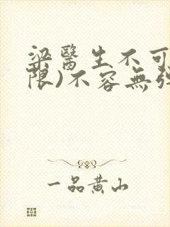 梁医生不可以(限)不容无弹窗