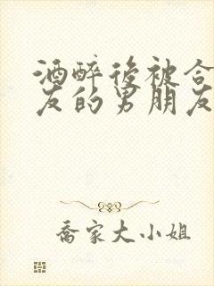 酒醉后被合租室友的男朋友睡了封面