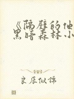 《隔壁的他by黑暗森林小说笔趣》封面
