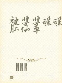 被酱酱酿酿的大肚仙尊封面