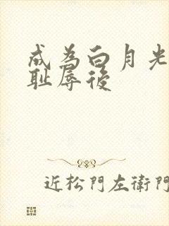 成为白月光界的耻辱后