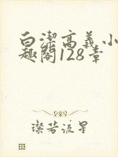 白洁高义小说笔趣阁128章
