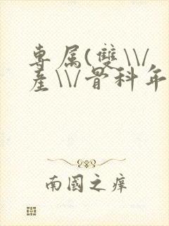 专属(双\\/产\\/骨科年下)纤仟