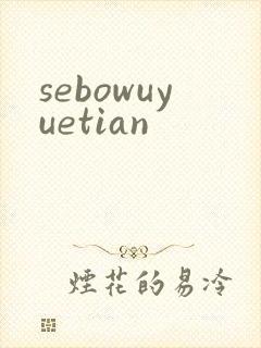 sebowuyuetian