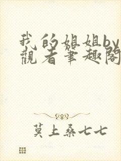我的姐姐by旁观者笔趣阁免费阅读全文无弹窗