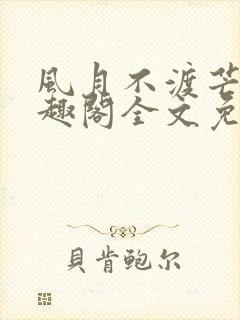 风月不渡芒厘笔趣阁全文免费阅读
