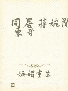 同居 蒋婉闻烬 东哥