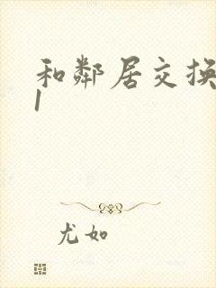 和邻居交换娇妻1