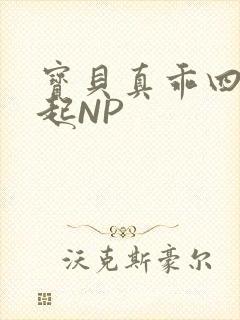 宝贝真乖四人一起NP