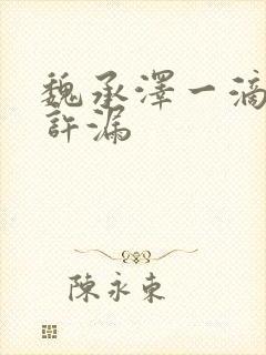 魏承泽一滴都不许漏