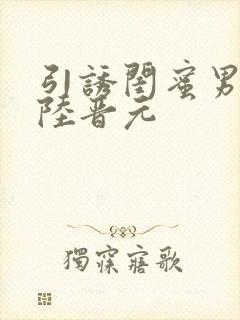 引诱闺蜜男友h陆晋元