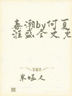 春潮by何夏江淮盛全文免费阅读笔趣阁