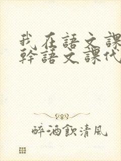 我在语文课上强干语文课代表