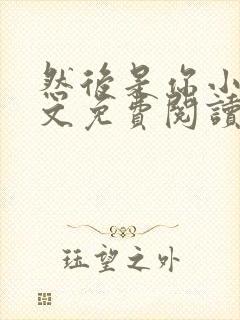 然后是你小说全文免费阅读封面
