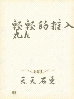 轻轻的推入合欢丸h