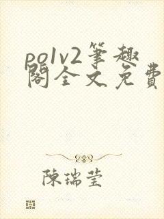 po1v2笔趣阁全文免费阅读