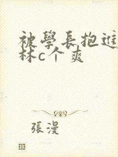 被学长抱进小树林c个爽
